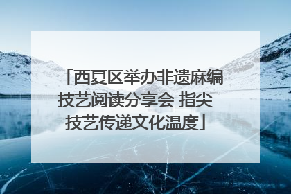 西夏区举办非遗麻编技艺阅读分享会 指尖技艺传递文化温度