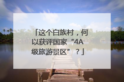 这个白族村，何以获评国家“4A级旅游景区”？