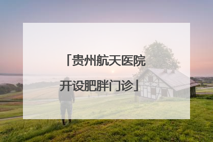 贵州航天医院开设肥胖门诊