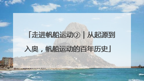 走进帆船运动②｜从起源到入奥，帆船运动的百年历史