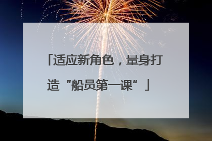 适应新角色，量身打造“船员第一课”