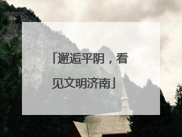 邂逅平阴，看见文明济南