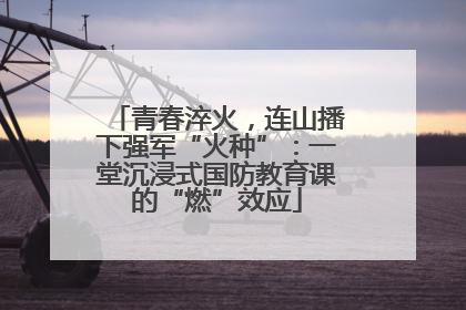 青春淬火，连山播下强军“火种”：一堂沉浸式国防教育课的“燃”效应