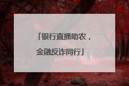 银行直播助农，金融反诈同行