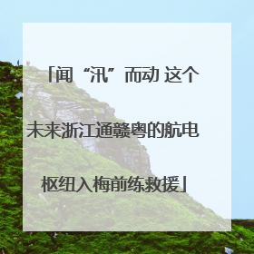 闻“汛”而动 这个未来浙江通赣粤的航电枢纽入梅前练救援