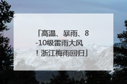 高温、暴雨、8-10级雷雨大风！浙江梅雨回归