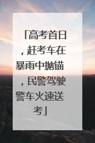 高考首日，赶考车在暴雨中抛锚，民警驾驶警车火速送考