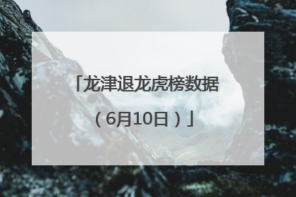龙津退龙虎榜数据（6月10日）