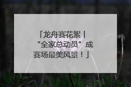 龙舟赛花絮丨 “全家总动员”成赛场最美风景！