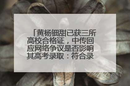 黄杨钿甜已获三所高校合格证，中传回应网络争议是否影响其高考录取：符合录取条件就能录取