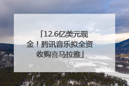 12.6亿美元现金！腾讯音乐拟全资收购喜马拉雅