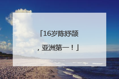 16岁陈妤颉，亚洲第一！