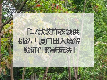 17款装饰衣领供挑选！厦门出入境解锁证件照新玩法
