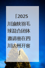 2025川渝陕羽毛球混合团体邀请赛在四川达州开赛