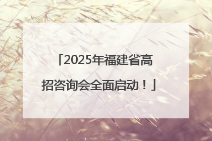 2025年福建省高招咨询会全面启动！