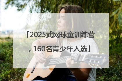 2025武网球童训练营，160名青少年入选