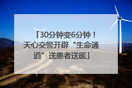 30分钟变6分钟！天心交警开辟“生命通道”送患者送医