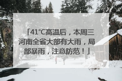 41℃高温后，本周三河南全省大部有大雨，局部暴雨，注意防范！