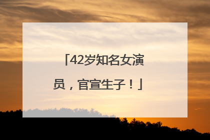 42岁知名女演员，官宣生子！