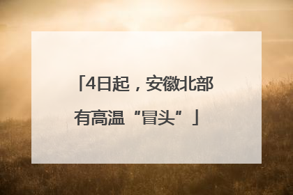4日起，安徽北部有高温“冒头”