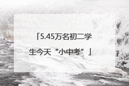 5.45万名初二学生今天“小中考”