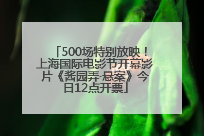 500场特别放映！上海国际电影节开幕影片《酱园弄·悬案》今日12点开票