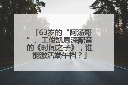 63岁的“阿汤哥”、王俊凯周深配音的《时间之子》，谁能激活端午档？