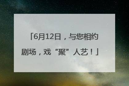 6月12日，与您相约剧场，戏“聚”人艺！
