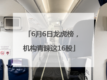 6月6日龙虎榜，机构青睐这16股