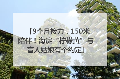 9个月接力，150米陪伴！海淀“柠檬黄”与盲人姑娘有个约定