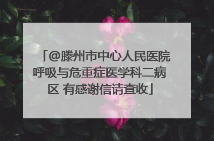 @滕州市中心人民医院呼吸与危重症医学科二病区 有感谢信请查收