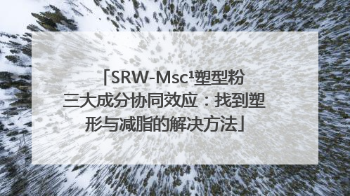 SRW-Msc¹塑型粉三大成分协同效应：找到塑形与减脂的解决方法