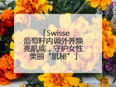 Swisse 葡萄籽内调外养焕亮肌底，守护女性美丽“肌秘”